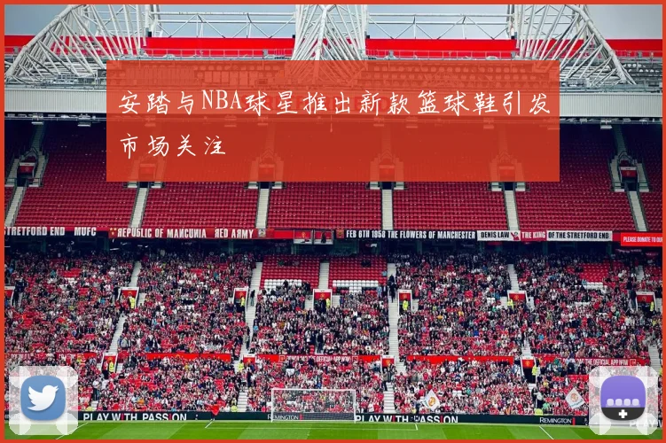 安踏与NBA球星推出新款篮球鞋引发市场关注
