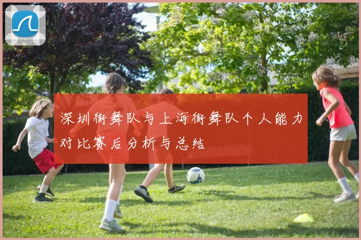 深圳街舞队与上海街舞队个人能力对比赛后分析与总结